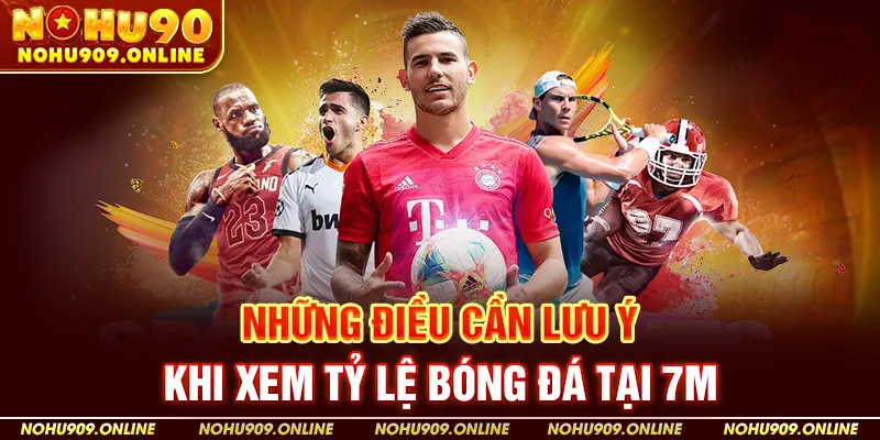 Những Điều Cần Lưu Ý Khi Xem Tỷ Lệ Bóng Đá Tại 7M