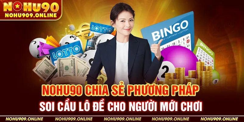 Nohu90 Chia Sẻ Phương Pháp Soi Cầu Lô Đề Cho Người Mới Chơi