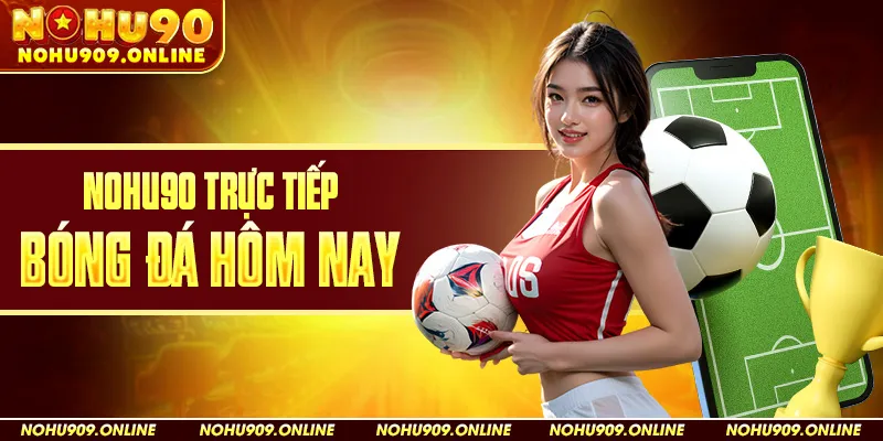 Trực Tiếp Bóng Đá Hôm Nay Tại Nohu90