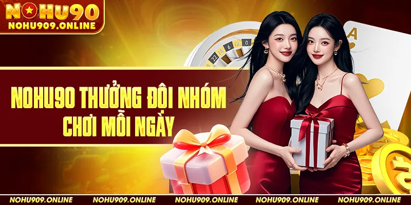 Nohu90 thưởng đội nhóm chơi mỗi ngày