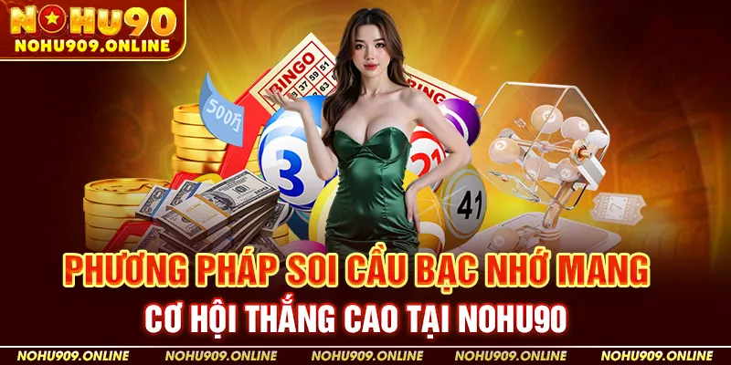 Phương Pháp Soi Cầu Bạc Nhớ Mang Cơ Hội Thắng CaoTại Nohu90
