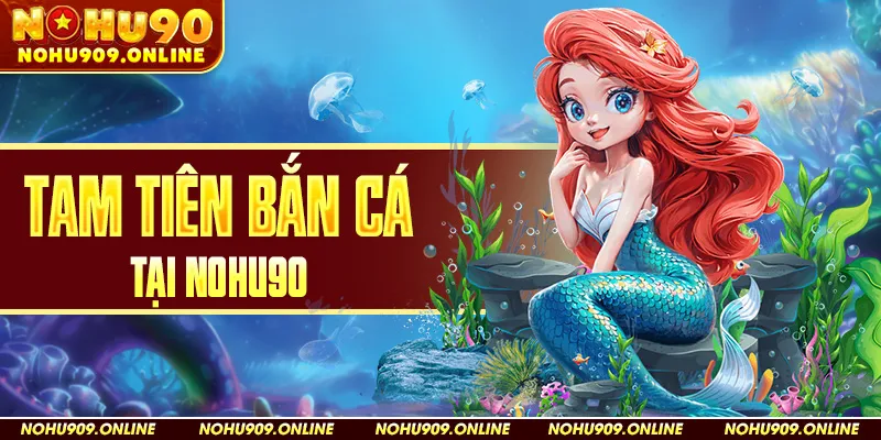 Tam Tiên Bắn Cá Tại Nohu90