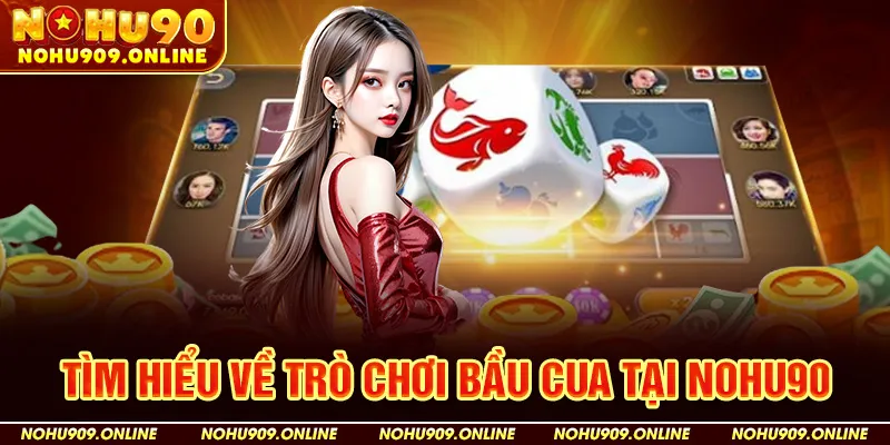 Tìm Hiểu Về Trò Chơi Bầu Cua Tại Nohu90