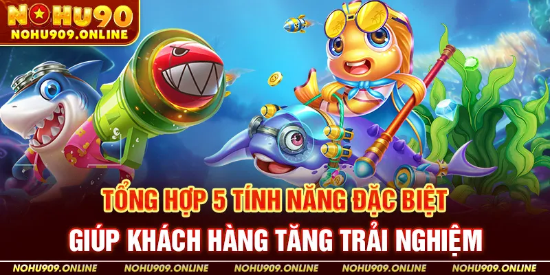 Tổng Hợp 5 Tính Năng Đặc Biệt Giúp Khách Hàng Tăng Trải Nghiệm