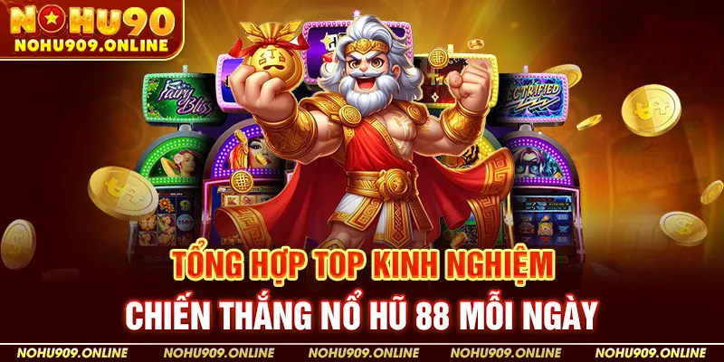 Tổng Hợp Top Kinh Nghiệm Chiến Thắng Nổ Hũ 88 Mỗi Ngày