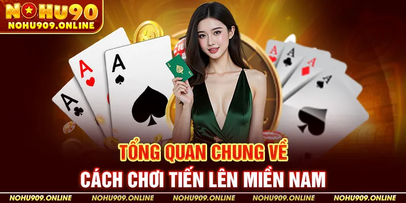 Tổng Quan Chung Về Cách Chơi Tiến Lên Miền Nam Tại Nohu90