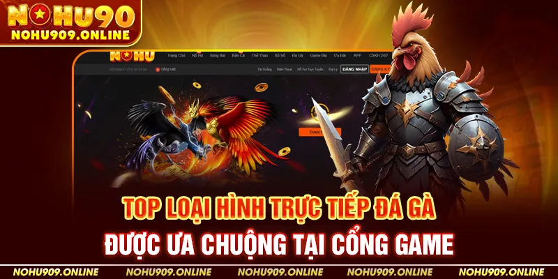 Top Loại Hình Trực Tiếp Đá Gà Được Ưa Chuộng Tại Cổng Game