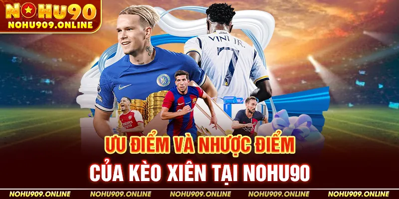 Ưu Điểm Và Nhược Điểm Của Kèo Xiên Tại Nohu90