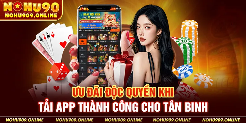 Ưu Đãi Độc Quyền Khi Tải App Thành Công Cho Tân Binh