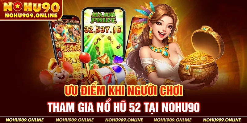 Ưu Điểm Khi Người Chơi Tham Gia Nổ Hũ 52 Tại Nohu90