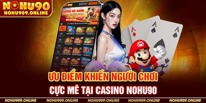 Ưu điểm khiến người chơi cực mê tại Casino Nohu90