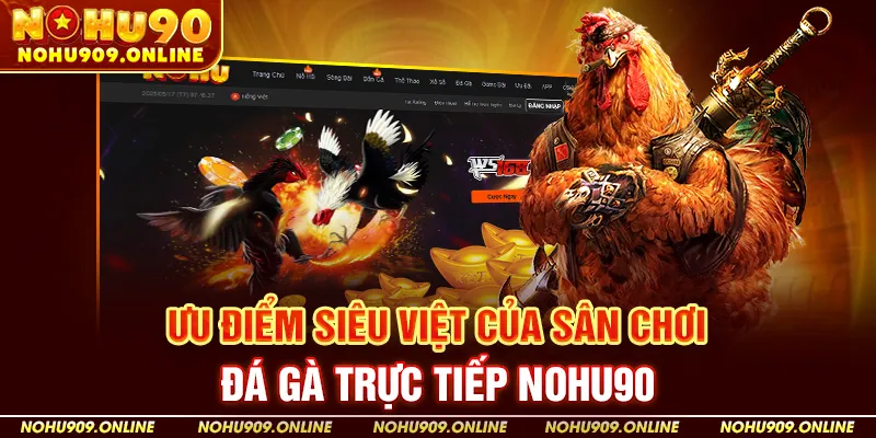 Ưu Điểm Siêu Việt Của Sân Chơi Đá Gà Trực Tiếp Nohu90
