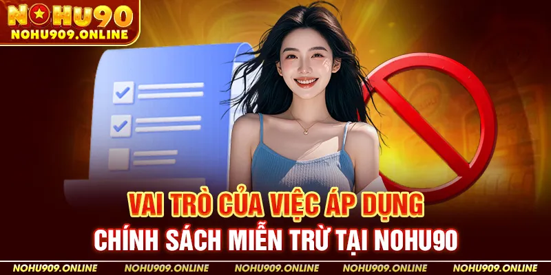 Vai trò của việc áp dụng chính sách miễn trừ tại Nohu90