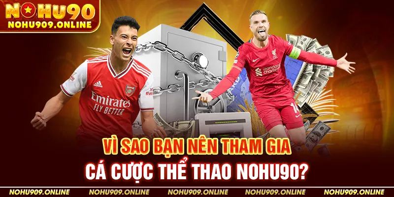 Vì sao bạn nên tham gia cá cược thể thao Nohu90?