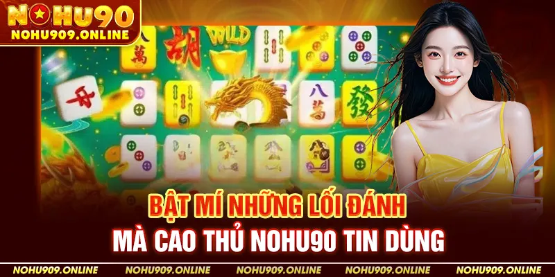 Bật Mí Những Lối Đánh Mà Cao Thủ Nohu90 Tin Dùng