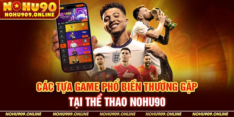 Các tựa game phổ biến thường gặp tại thể thao Nohu90