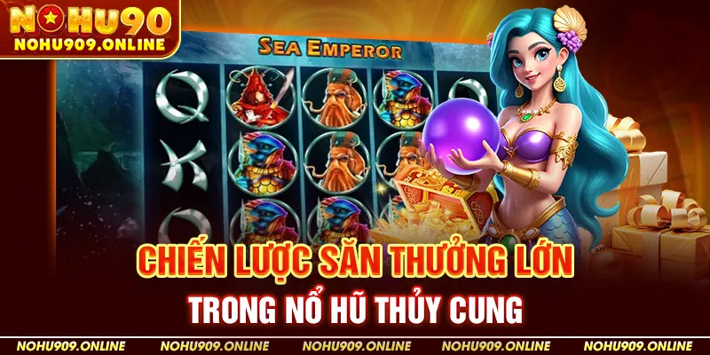 Chiến Lược Săn Thưởng Lớn Trong Nổ Hũ Thủy Cung