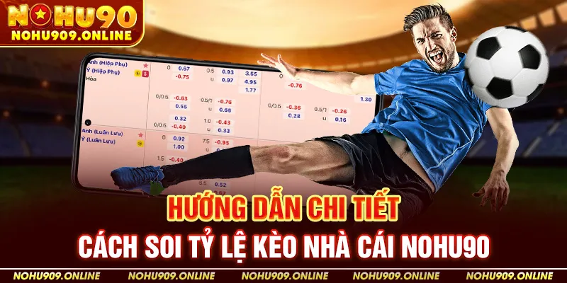 Hướng Dẫn Chi Tiết Cách Soi Tỷ Lệ Kèo Nhà Cái Nohu90