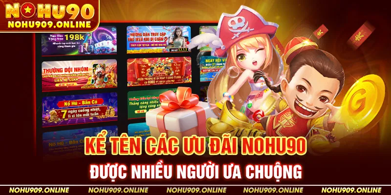 Kể tên các ưu đãi Nohu90 được nhiều người ưa chuộng