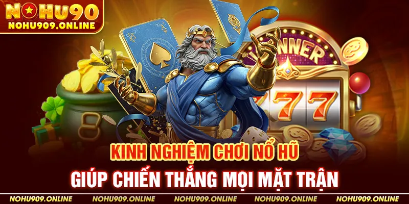 Kinh nghiệm chơi nổ hũ giúp chiến thắng mọi mặt trận