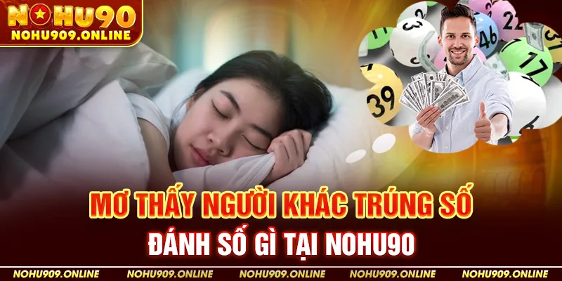 Mơ Thấy Người Khác Trúng Số Đánh Số Gì Tại Nohu90