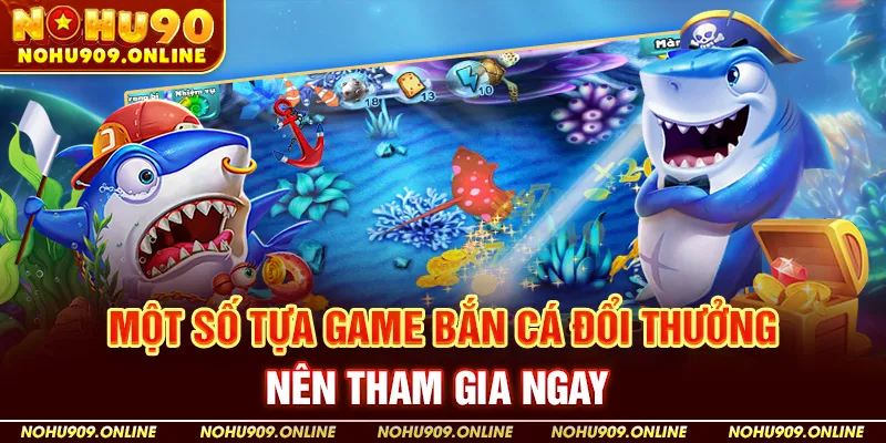 Một số tựa game bắn cá đổi thưởng nên tham gia ngay