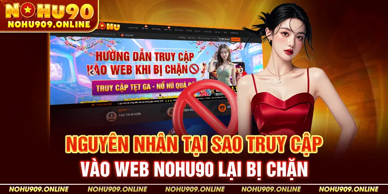 Nguyên nhân tại sao truy cập vào web NOHU90 lại bị chặn