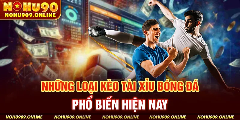 Những Loại Kèo Tài Xỉu Bóng Đá Phổ Biến Tại Nohu90 Hiện Nay