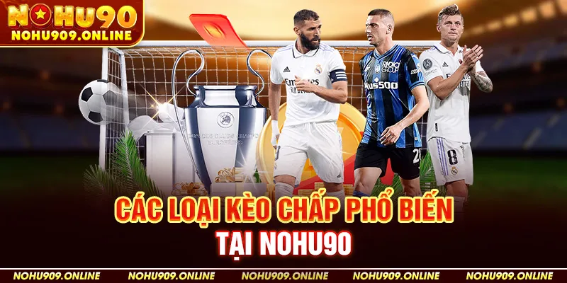 Các Loại Kèo Chấp Phổ Biến Tại Nohu90