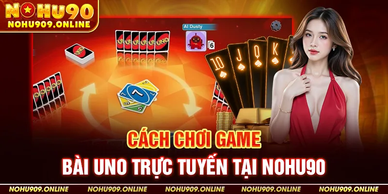 Cách Chơi Uno Trực Tuyến Tại Nohu90