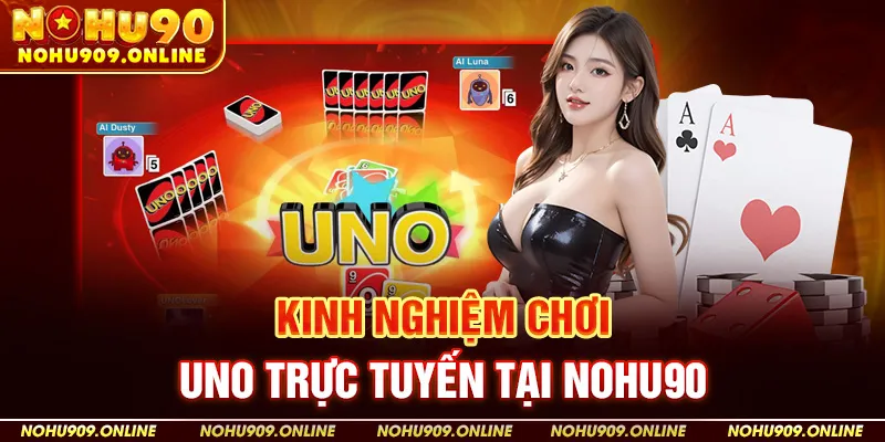 Kinh Nghiệm Chơi Uno Trực Tuyến Tại Nohu90